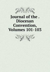 Journal of the . Diocesan Convention, Volumes 101-103