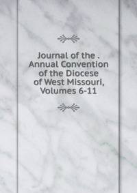 Journal of the . Annual Convention of the Diocese of West Missouri, Volumes 6-11