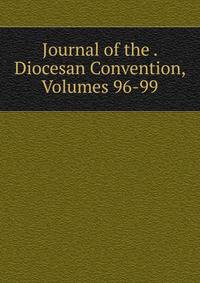 Journal of the . Diocesan Convention, Volumes 96-99