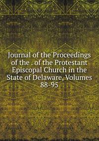 Journal of the Proceedings of the . of the Protestant Episcopal Church in the State of Delaware, Volumes 88-95