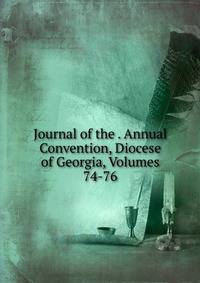 Journal of the . Annual Convention, Diocese of Georgia, Volumes 74-76