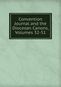 Convention Journal and the Diocesan Canons, Volumes 32-51