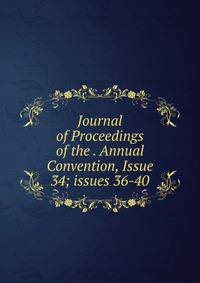 Journal of Proceedings of the . Annual Convention, Issue 34; issues 36-40