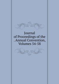 Journal of Proceedings of the . Annual Convention, Volumes 54-58