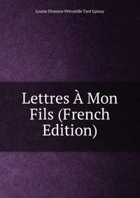 Lettres A Mon Fils (French Edition)