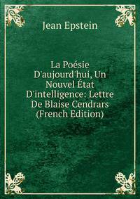 La Po?sie D'aujourd'hui, Un Nouvel ?tat D'intelligence: Lettre De Blaise Cendrars (French Edition)