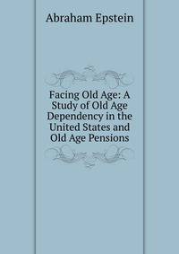 Facing Old Age: A Study of Old Age Dependency in the United States and Old Age Pensions