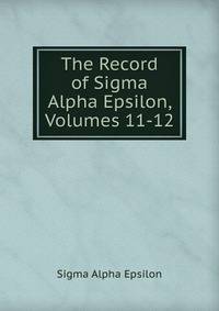 The Record of Sigma Alpha Epsilon, Volumes 11-12