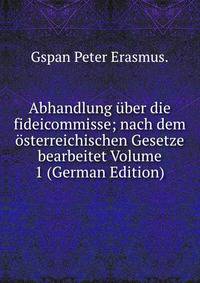 Abhandlung uber die fideicommisse; nach dem osterreichischen Gesetze bearbeitet Volume 1 (German Edition)