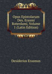 Opus Epistolarum Des. Erasmi Roterdami, Volume 1 (Latin Edition)