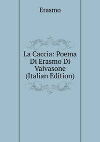 La Caccia: Poema Di Erasmo Di Valvasone (Italian Edition)