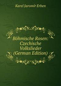 B?hmische Rosen: Czechische Volkslieder (German Edition)