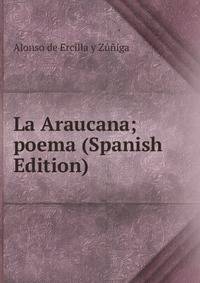 La Araucana; poema (Spanish Edition)