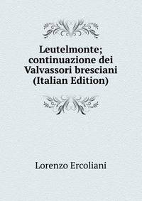 Leutelmonte; continuazione dei Valvassori bresciani (Italian Edition)