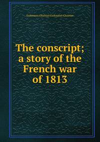 The conscript; a story of the French war of 1813