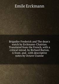 Brigadier Frederick and The dean's watch by Erckmann-Chatrian. Translated from the French, with a critical introd. by Richard Burton. A front. and . with descriptive notes by Octave Uzanne