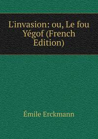 L'invasion: ou, Le fou Y?gof (French Edition)