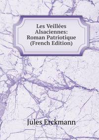 Les Veillees Alsaciennes: Roman Patriotique (French Edition)