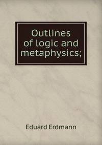 Outlines of logic and metaphysics;
