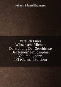 Versuch Einer Wissenschaftlichen Darstellung Der Geschichte Der Neuern Philosophie, Volume 1, parts 1-2 (German Edition)