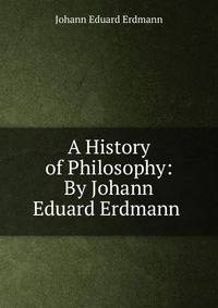 A History of Philosophy: By Johann Eduard Erdmann .