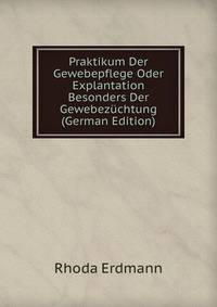 Praktikum Der Gewebepflege Oder Explantation Besonders Der Gewebezuchtung (German Edition)