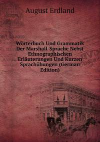 Worterbuch Und Grammatik Der Marshall-Sprache Nebst Ethnographischen Erlauterungen Und Kurzen Sprachubungen (German Edition)