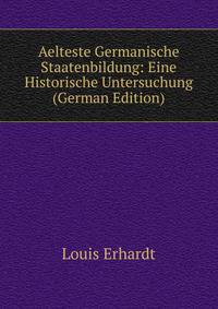 Aelteste Germanische Staatenbildung: Eine Historische Untersuchung (German Edition)