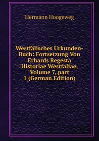 Westf?lisches Urkunden-Buch: Fortsetzung Von Erhards Regesta Historiae Westfaliae, Volume 7, part 1 (German Edition)