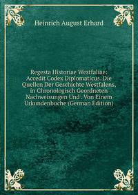 Regesta Historiae Westfaliae: Accedit Codex Diplomaticus. Die Quellen Der Geschichte Westfalens, in Chronologisch Geordneten Nachweisungen Und . Von Einem Urkundenbuche (German Edition)