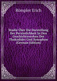Studie Uber Die Darstellung Der Personlichkeit In Den Geschichtswerken Des Thukydides Und Xenophon (German Edition)
