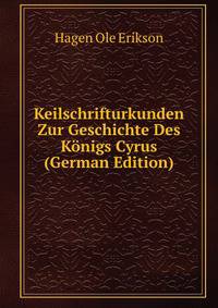 Keilschrifturkunden Zur Geschichte Des Konigs Cyrus (German Edition)