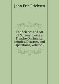 The Science and Art of Surgery: Being a Treatise On Surgical Injuries, Diseases, and Operations, Volume 2