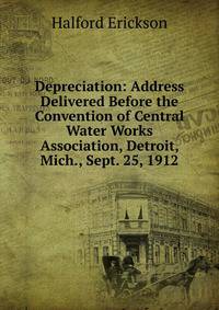 Depreciation: Address Delivered Before the Convention of Central Water Works Association, Detroit, Mich., Sept. 25, 1912