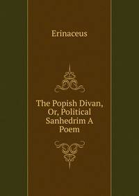 The Popish Divan, Or, Political Sanhedrim A Poem.