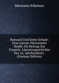 Ronsard Und Seine Schule: Eine Literar-Historische Studie Als Beitrag Zur Franzos. Literaturgeschichte Des 16. Jahrhunderts . (German Edition)
