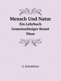 Mensch Und Natur. Ein Lehrbuch Gemeinntziger Kennt Nisse