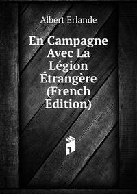 En Campagne Avec La Legion Etrangere (French Edition)
