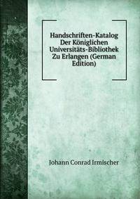 Handschriften-Katalog Der Koniglichen Universitats-Bibliothek Zu Erlangen (German Edition)