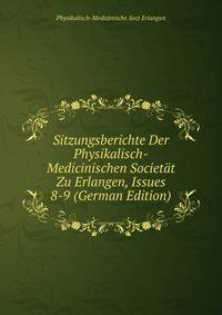Sitzungsberichte Der Physikalisch-Medicinischen Societat Zu Erlangen, Issues 8-9 (German Edition)