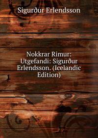 Nokkrar Rimur: Utgefandi: Sigur?ur Erlendsson. (Icelandic Edition)