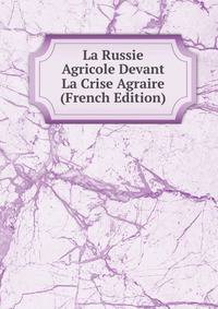 La Russie Agricole Devant La Crise Agraire (French Edition)