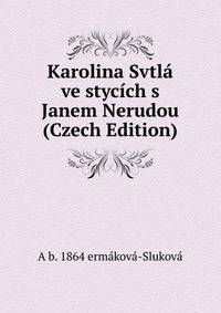 Karolina Svtla ve stycich s Janem Nerudou (Czech Edition)