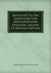 Zeitschrift F?r Die Geschichte Und Altertumskunde Ermlands, Volume 12 (German Edition)