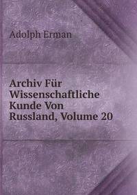 Archiv Fur Wissenschaftliche Kunde Von Russland, Volume 20
