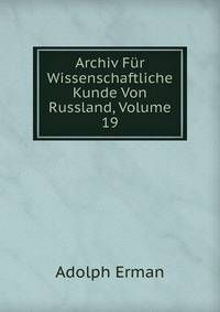 Archiv Fur Wissenschaftliche Kunde Von Russland, Volume 19