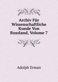 Archiv Fur Wissenschaftliche Kunde Von Russland, Volume 7