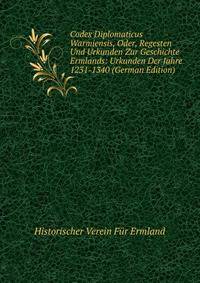 Codex Diplomaticus Warmiensis, Oder, Regesten Und Urkunden Zur Geschichte Ermlands: Urkunden Der Jahre 1231-1340 (German Edition)