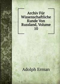 Archiv Fur Wissenschaftliche Kunde Von Russland, Volume 10