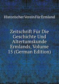 Zeitschrift Fur Die Geschichte Und Altertumskunde Ermlands, Volume 15 (German Edition)
